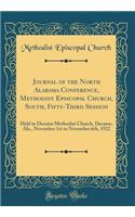 Journal of the North Alabama Conference, Methodist Episcopal Church, South, Fifty-Third Session: Held in Decatur Methodist Church, Decatur, Ala., November 1st to November 6th, 1922 (Classic Reprint): Held in Decatur Methodist Church, Decatur, Ala., November 1st to November 6th, 1922 (Classic Reprint)