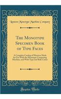 The Monotype Specimen Book of Type Faces: A Complete Catalog of Matrices Made for Use With the Monotype Composing Machine, and With Type and Rule Caster (Classic Reprint)