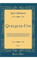 Quelques-Uns, Vol. 1: Anatole France, Arthur Giry, Henry Fouquier, Louis Havet, Maurice Bouchor, Gustave de Molinari, Abel Hermant, Alexandre Bertrand, Paul Hervieu, Gabriel SÃ©ailles, FrÃ©dÃ©ric Passy, Marcel PrÃ©vost, Michel BrÃ©al, Ã?mile Pouvil: Anatole France, Arthur Giry, Henry Fouquier, Louis Havet, Maurice Bouchor, Gustave de Molinari, Abel Hermant, Alexandre Bertrand, Paul Hervieu, Gabr