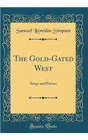 The Gold-Gated West: Songs and Poems (Classic Reprint)