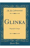 Glinka: Biographie Critique (Classic Reprint): Biographie Critique (Classic Reprint)