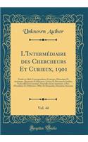 L'IntermÃ©diaire Des Chercheurs Et Curieux, 1901, Vol. 44: FondÃ© En 1864; Correspondance LittÃ©raire, Historique Et Artistique, Questions Et RÃ©ponses, Lettres Et Documents InÃ©dits; Trouvailles Et CuriositÃ©s, Nouvelles de la LittÃ©rature, d'Art,: FondÃ© En 1864; Correspondance LittÃ©raire, Historique Et Artistique, Questions Et RÃ©ponses, Lettres Et Documents InÃ©dits; Trouvailles Et Curiosit