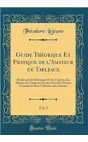 Guide ThÃ©orique Et Pratique de l'Amateur de Tableaux, Vol. 3: Ã?tudes Sur Les Imitateurs Et Les Copistes Des Maitres de Toutes Les Ã?coles Dont Les Oeuvres Forment La Base Ordinaire Des Galeries (Classic Reprint)