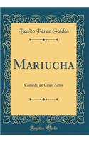 Mariucha: Comedia en Cinco Actos (Classic Reprint)