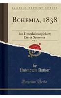 Bohemia, 1838, Vol. 11: Ein Unterhaltungsblatt; Erstes Semester (Classic Reprint)