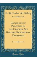 Catalogue of Paintings in the Crocker Art Gallery, Sacramento, California (Classic Reprint)