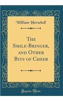 The Smile-Bringer, and Other Bits of Cheer (Classic Reprint)