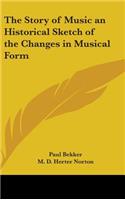 Story of Music an Historical Sketch of the Changes in Musical Form