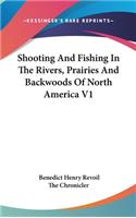 Shooting And Fishing In The Rivers, Prairies And Backwoods Of North America V1