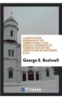 A Study in the Epidemiolgy of Tuberculosis, with Especial Reference to Tuberculosis of the Tropics and of the Negro Race