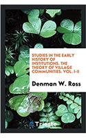 Studies in the Early History of Institutions. the Theory of Village Communities. Vol. I-II