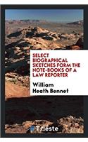 Select Biographical Sketches Form the Note-Books of a Law Reporter