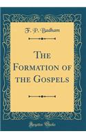 The Formation of the Gospels (Classic Reprint)