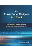 The Instructional Designer Fast Track: Your Fast Track Guide to Becoming a Successful Instructional Designer
