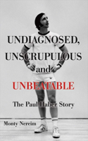 Undiagnosed, Unscrupulous and Unbeatable: The Paul Haber Story Volume 1