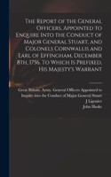 The Report of the General Officers, Appointed to Enquire Into the Conduct of Major General Stuart, and Colonels Cornwallis and Earl of Effingham, December 8th, 1756. To Which is Prefixed, His Majesty's Warrant