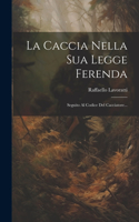 Caccia Nella Sua Legge Ferenda: Seguito Al Codice Del Cacciatore...