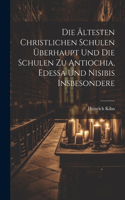 Die Ältesten Christlichen Schulen Überhaupt Und Die Schulen Zu Antiochia, Edessa Und Nisibis Insbesondere