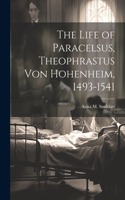 Life of Paracelsus, Theophrastus von Hohenheim, 1493-1541