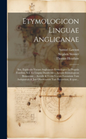 Etymologicon linguae anglicanae; seu, Explicatio vocum anglicarum etymologica ex propriis fontibus, scil. ex linguis duodecim ... Accedit Etymologicon botanicum ... Accedit & tertio vocum forensium tum antiquarum & jam obsoletarum tum recentium, &