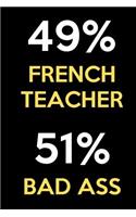 49 Percent French Teacher 51 Percent Bad Ass: Funny Class Subject Teacher Journal Diary Notebook. Perfect Birthday, Anniversary, Christmas, Graduation Gifts for Education Elementary High School 