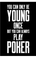 You Can Only Be Young Once But You Can Always Play Poker