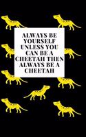 Always Be Yourself Unless You Can Be a Cheetah Then Always Be a Cheetah