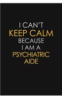 I Can't Keep Calm Because I Am A Psychiatric Aide