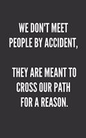 We Don't Meet People By Accident, They Are Meant To Cross Our Path For A Reason.: Best Friends Gifts Journal Notebook Quality Bound Cover 110 Lined Pages