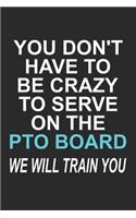 You Don't Have to Be Crazy to Serve on the PTO Board We Will Train You