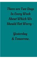 There Are Two Days In Every Week About Which We Should Not Worry
