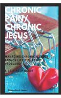 CHRONIC PAIN/ CHRONIC JESUS ............Managing Chronic Illness and/or Life's Chronic Problems