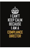 I Can't Keep Calm Because I Am A Compliance Director: Motivational Career Pride Quote 6x9 Blank Lined Job Inspirational Notebook Journal