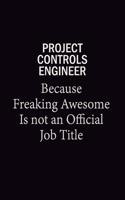 Project Controls Engineer Because Freaking Awesome Is Not An Official Job Title: 6x9 Unlined 120 pages writing notebooks for Women and girls