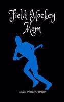 Field Hockey Mom 2020 Weekly Planner: A 52-Week Calendar For Busy Mothers