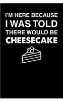 I'm Here Because I Was Told There Would Be Cheesecake: 110 page Weekly Meal Planner 6 x 9 Food Lover journal to jot down your recipe ideas, ingredients, grocery shopping list and cooking notes