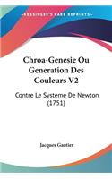 Chroa-Genesie Ou Generation Des Couleurs V2: Contre Le Systeme De Newton (1751)