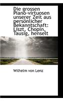 Die Grossen Piano-Virtuosen Unserer Zeit Aus Pers Nlicher Bekanntschaft: Liszt, Chopin, Tausig, Hens