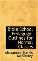 Bible School Pedagogy: Outlines for Normal Classes: Outlines for Normal Classes