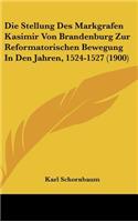 Die Stellung Des Markgrafen Kasimir Von Brandenburg Zur Reformatorischen Bewegung In Den Jahren, 1524-1527 (1900)