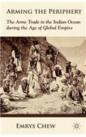Arming the Periphery: The Arms Trade in the Indian Ocean During the Age of Global Empire