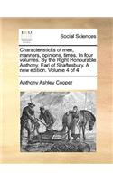 Characteristicks of Men, Manners, Opinions, Times. in Four Volumes. by the Right Honourable Anthony, Earl of Shaftesbury. a New Edition. Volume 4 of 4