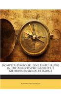 Komplex-Symbolik. Eine Einfuhrung in Die Analytische Geometrie Mehrdimensionaler Raume