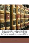 Catalogue De La Bibliothèque Poétiqúe D'un Amateur: Dont La Vente Aura Lieu ... Avril 1869 ...(French)