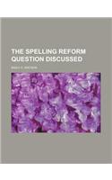 The Spelling Reform Question Discussed