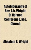 Autobiography of REV. A.B. Wright; Of Holston Conference, M.E. Church: (English)