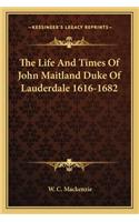 Life and Times of John Maitland Duke of Lauderdale 1616-1682