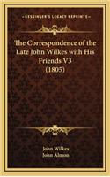 The Correspondence of the Late John Wilkes with His Friends V3 (1805)