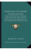 Exercises in Greek Composition: Based on Xenophon's Anabasis and Hellenica, with Notes, Vocabulary, and References to the Grammars of Goodwin and Hadley-Allen (1897)