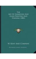 Art Of Enameling And Glass Painting And Staining (1882)